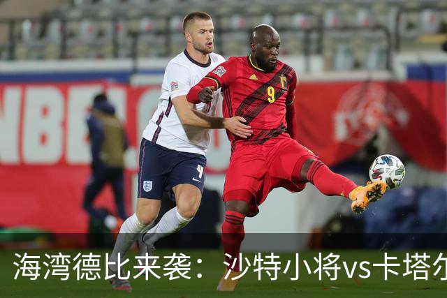 海湾德比来袭：沙特小将vs卡塔尔少年，谁将笑到最后？